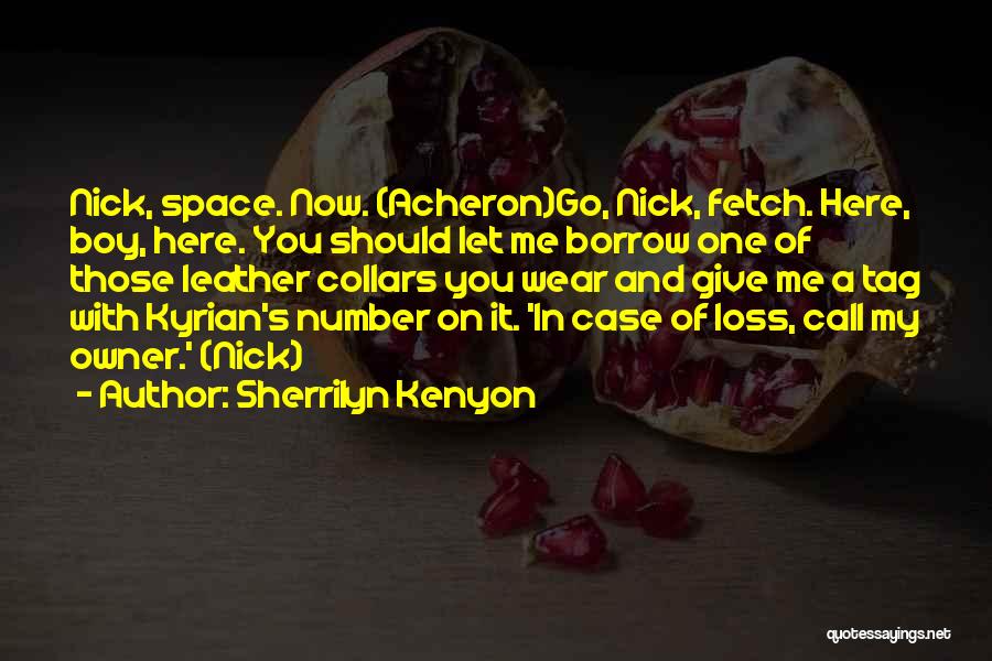 Sherrilyn Kenyon Quotes: Nick, Space. Now. (acheron)go, Nick, Fetch. Here, Boy, Here. You Should Let Me Borrow One Of Those Leather Collars You