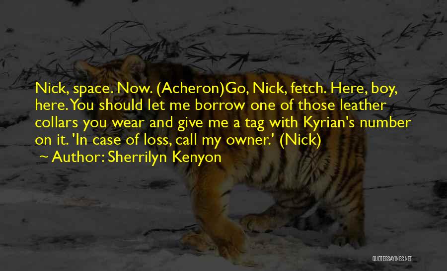 Sherrilyn Kenyon Quotes: Nick, Space. Now. (acheron)go, Nick, Fetch. Here, Boy, Here. You Should Let Me Borrow One Of Those Leather Collars You