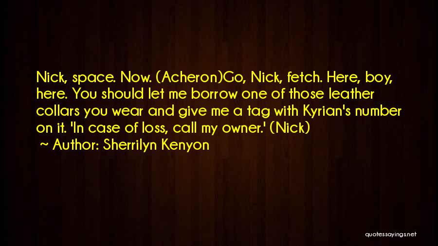 Sherrilyn Kenyon Quotes: Nick, Space. Now. (acheron)go, Nick, Fetch. Here, Boy, Here. You Should Let Me Borrow One Of Those Leather Collars You