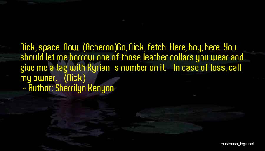 Sherrilyn Kenyon Quotes: Nick, Space. Now. (acheron)go, Nick, Fetch. Here, Boy, Here. You Should Let Me Borrow One Of Those Leather Collars You