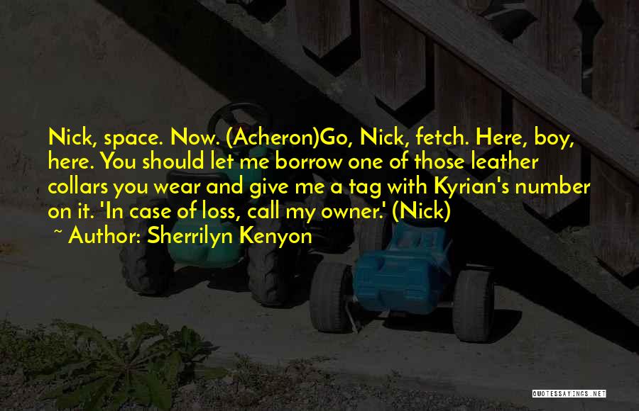 Sherrilyn Kenyon Quotes: Nick, Space. Now. (acheron)go, Nick, Fetch. Here, Boy, Here. You Should Let Me Borrow One Of Those Leather Collars You