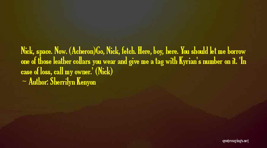 Sherrilyn Kenyon Quotes: Nick, Space. Now. (acheron)go, Nick, Fetch. Here, Boy, Here. You Should Let Me Borrow One Of Those Leather Collars You