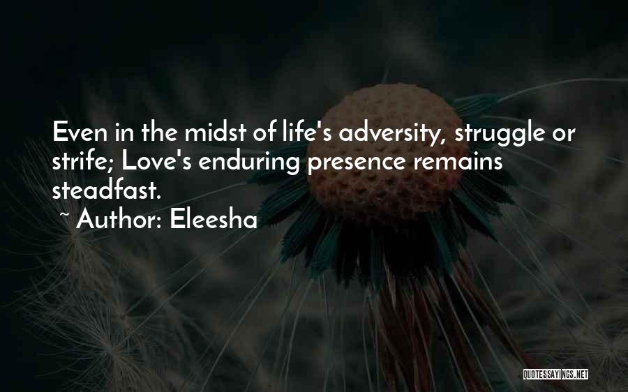 Eleesha Quotes: Even In The Midst Of Life's Adversity, Struggle Or Strife; Love's Enduring Presence Remains Steadfast.