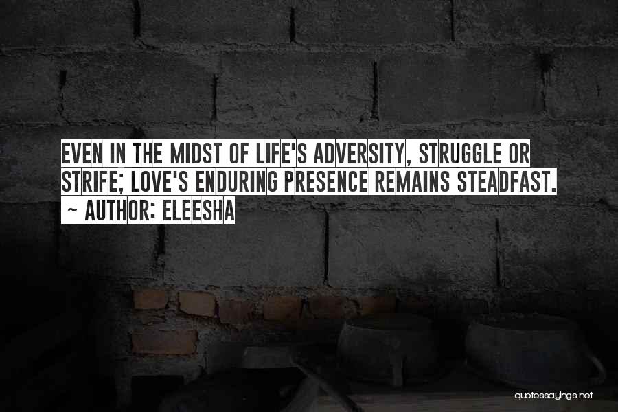 Eleesha Quotes: Even In The Midst Of Life's Adversity, Struggle Or Strife; Love's Enduring Presence Remains Steadfast.