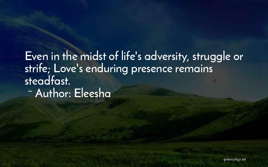 Eleesha Quotes: Even In The Midst Of Life's Adversity, Struggle Or Strife; Love's Enduring Presence Remains Steadfast.