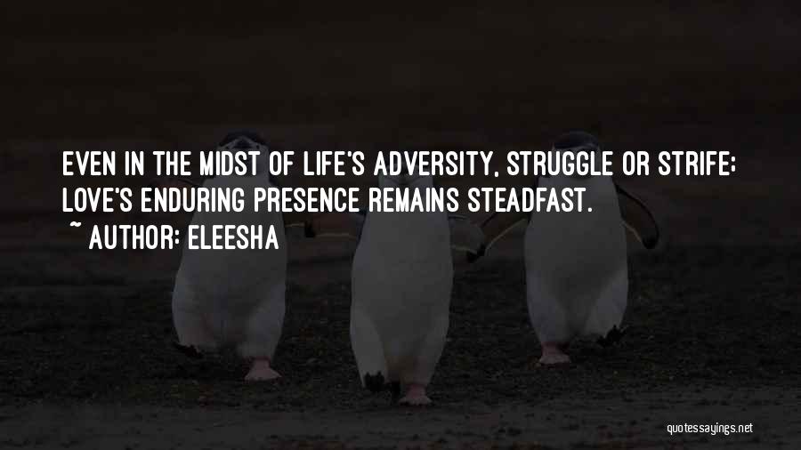 Eleesha Quotes: Even In The Midst Of Life's Adversity, Struggle Or Strife; Love's Enduring Presence Remains Steadfast.