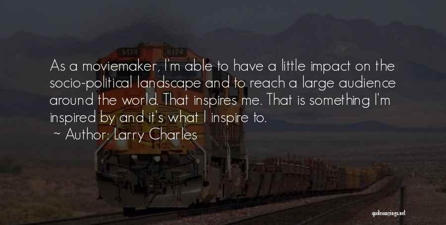 Larry Charles Quotes: As A Moviemaker, I'm Able To Have A Little Impact On The Socio-political Landscape And To Reach A Large Audience