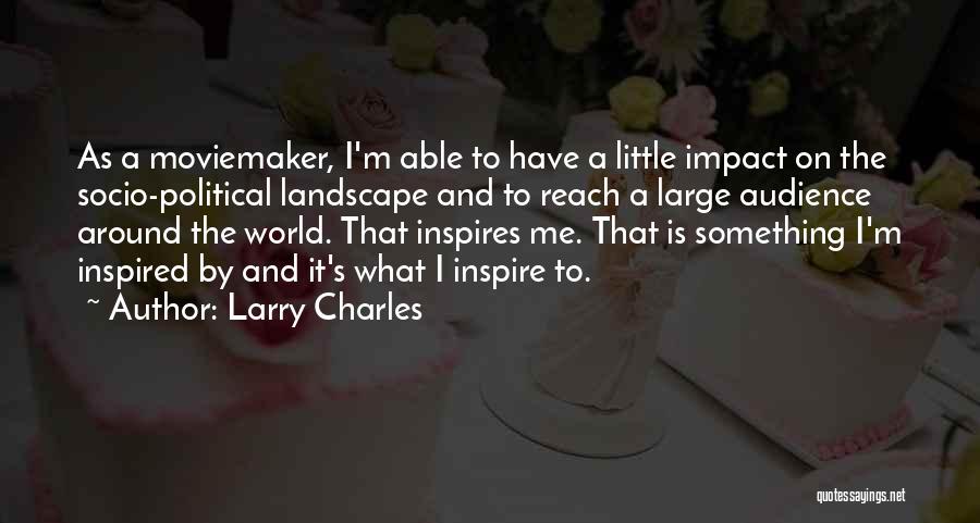 Larry Charles Quotes: As A Moviemaker, I'm Able To Have A Little Impact On The Socio-political Landscape And To Reach A Large Audience