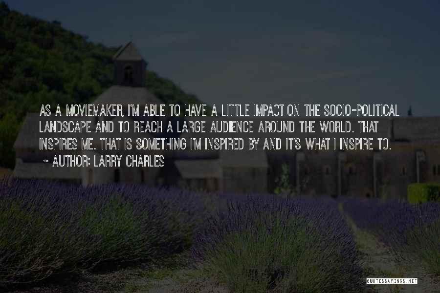 Larry Charles Quotes: As A Moviemaker, I'm Able To Have A Little Impact On The Socio-political Landscape And To Reach A Large Audience