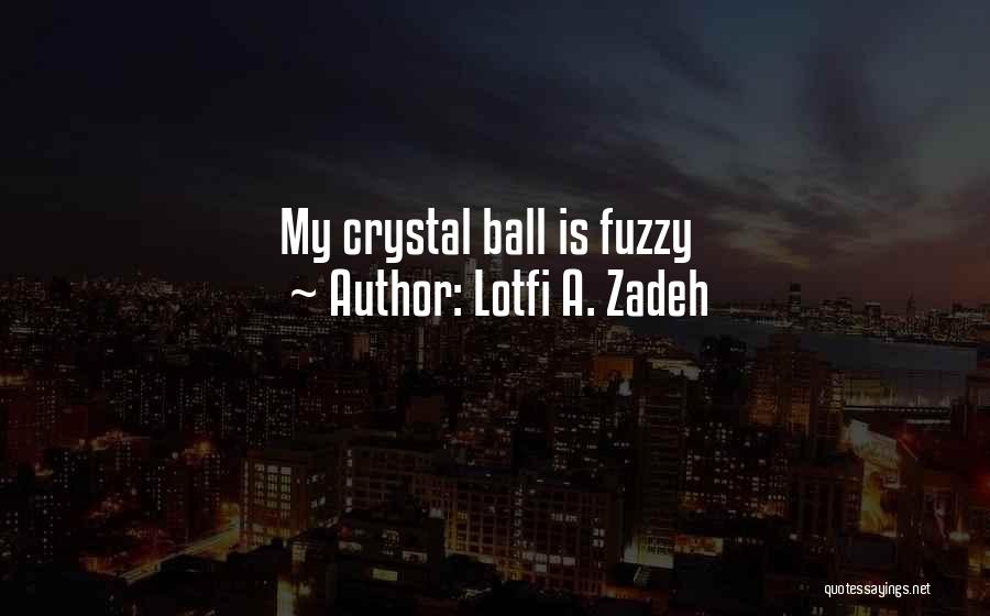 Lotfi A. Zadeh Quotes: My Crystal Ball Is Fuzzy
