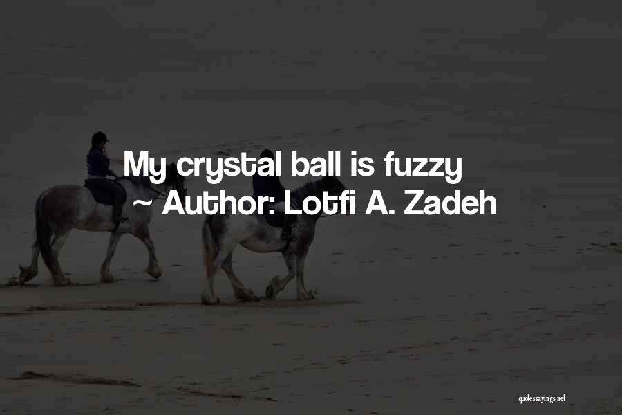 Lotfi A. Zadeh Quotes: My Crystal Ball Is Fuzzy