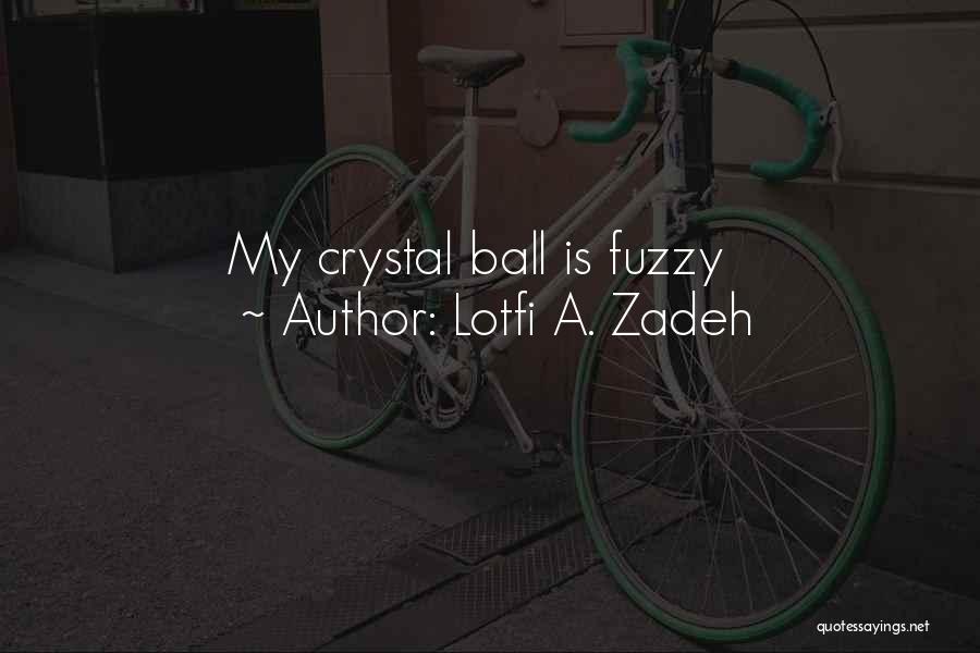 Lotfi A. Zadeh Quotes: My Crystal Ball Is Fuzzy