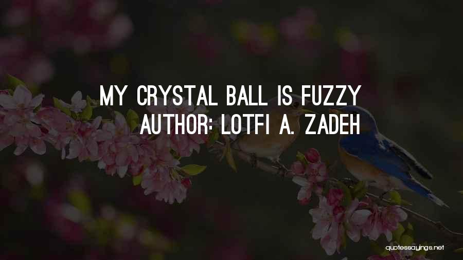 Lotfi A. Zadeh Quotes: My Crystal Ball Is Fuzzy