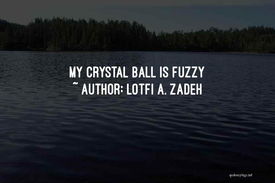 Lotfi A. Zadeh Quotes: My Crystal Ball Is Fuzzy