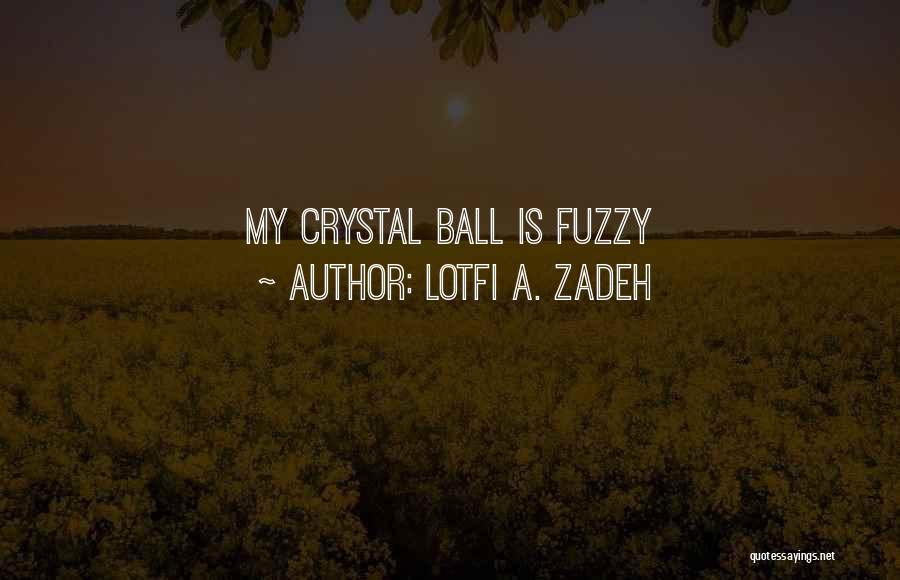 Lotfi A. Zadeh Quotes: My Crystal Ball Is Fuzzy