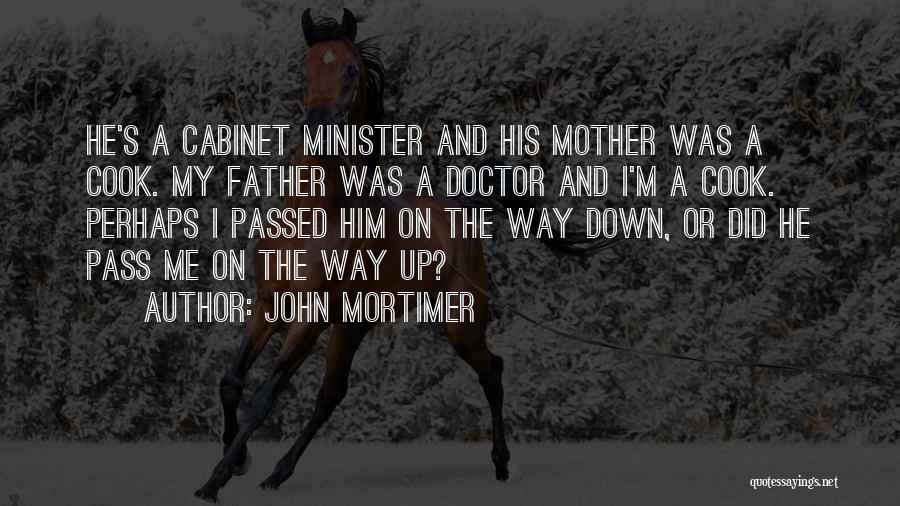 John Mortimer Quotes: He's A Cabinet Minister And His Mother Was A Cook. My Father Was A Doctor And I'm A Cook. Perhaps