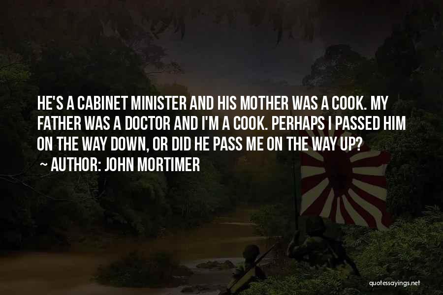John Mortimer Quotes: He's A Cabinet Minister And His Mother Was A Cook. My Father Was A Doctor And I'm A Cook. Perhaps