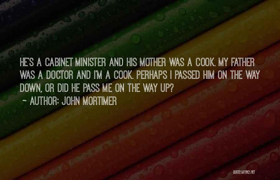 John Mortimer Quotes: He's A Cabinet Minister And His Mother Was A Cook. My Father Was A Doctor And I'm A Cook. Perhaps