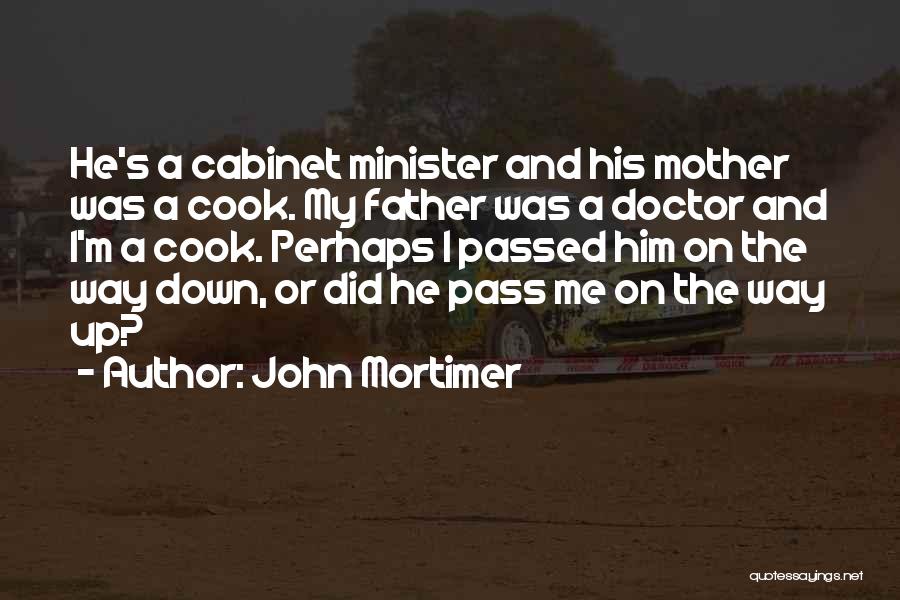 John Mortimer Quotes: He's A Cabinet Minister And His Mother Was A Cook. My Father Was A Doctor And I'm A Cook. Perhaps