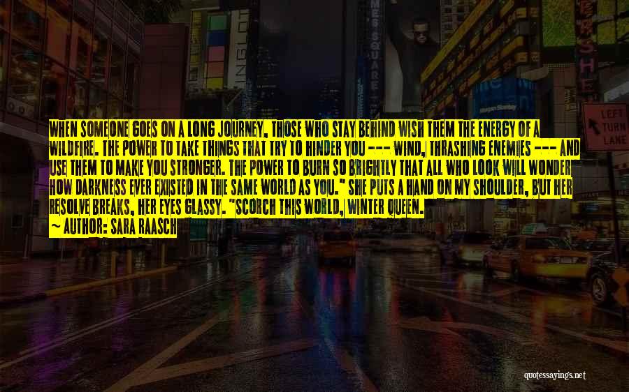 Sara Raasch Quotes: When Someone Goes On A Long Journey, Those Who Stay Behind Wish Them The Energy Of A Wildfire. The Power