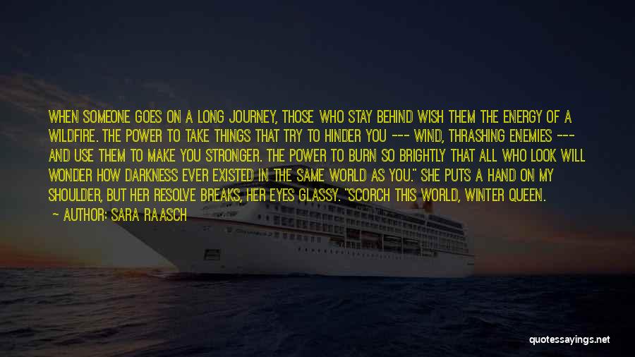 Sara Raasch Quotes: When Someone Goes On A Long Journey, Those Who Stay Behind Wish Them The Energy Of A Wildfire. The Power