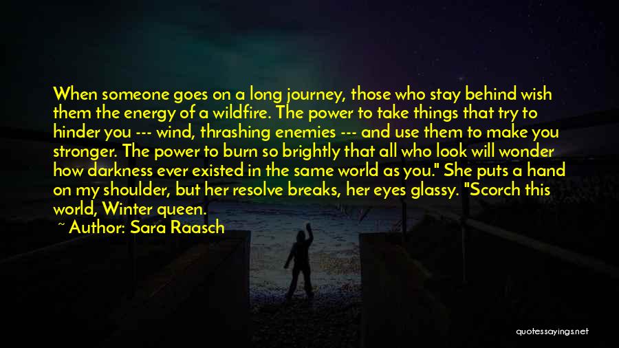 Sara Raasch Quotes: When Someone Goes On A Long Journey, Those Who Stay Behind Wish Them The Energy Of A Wildfire. The Power