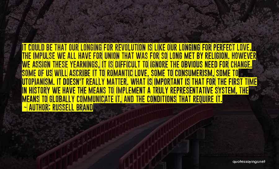 Russell Brand Quotes: It Could Be That Our Longing For Revolution Is Like Our Longing For Perfect Love, The Impulse We All Have