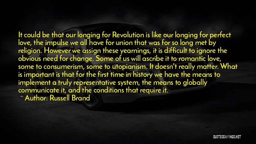 Russell Brand Quotes: It Could Be That Our Longing For Revolution Is Like Our Longing For Perfect Love, The Impulse We All Have