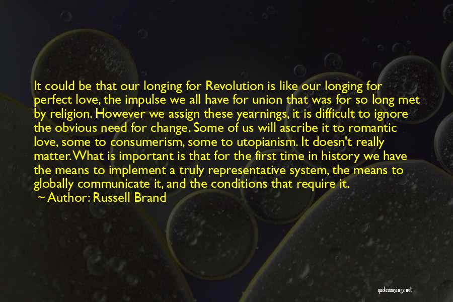 Russell Brand Quotes: It Could Be That Our Longing For Revolution Is Like Our Longing For Perfect Love, The Impulse We All Have