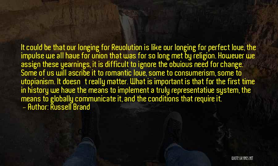 Russell Brand Quotes: It Could Be That Our Longing For Revolution Is Like Our Longing For Perfect Love, The Impulse We All Have