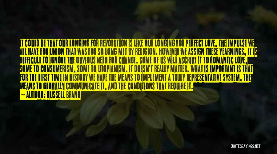 Russell Brand Quotes: It Could Be That Our Longing For Revolution Is Like Our Longing For Perfect Love, The Impulse We All Have