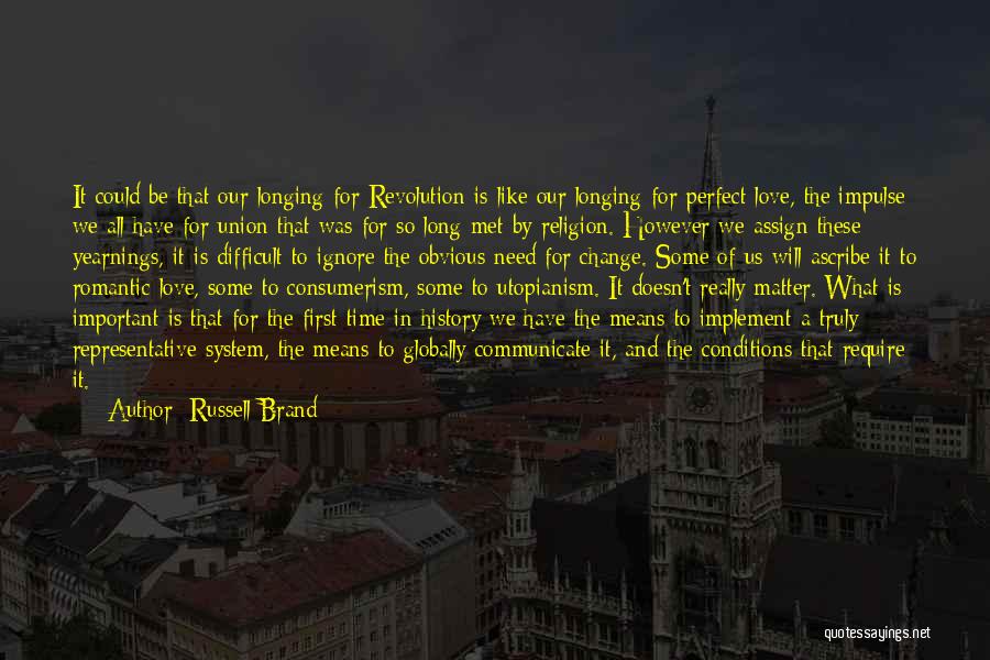 Russell Brand Quotes: It Could Be That Our Longing For Revolution Is Like Our Longing For Perfect Love, The Impulse We All Have