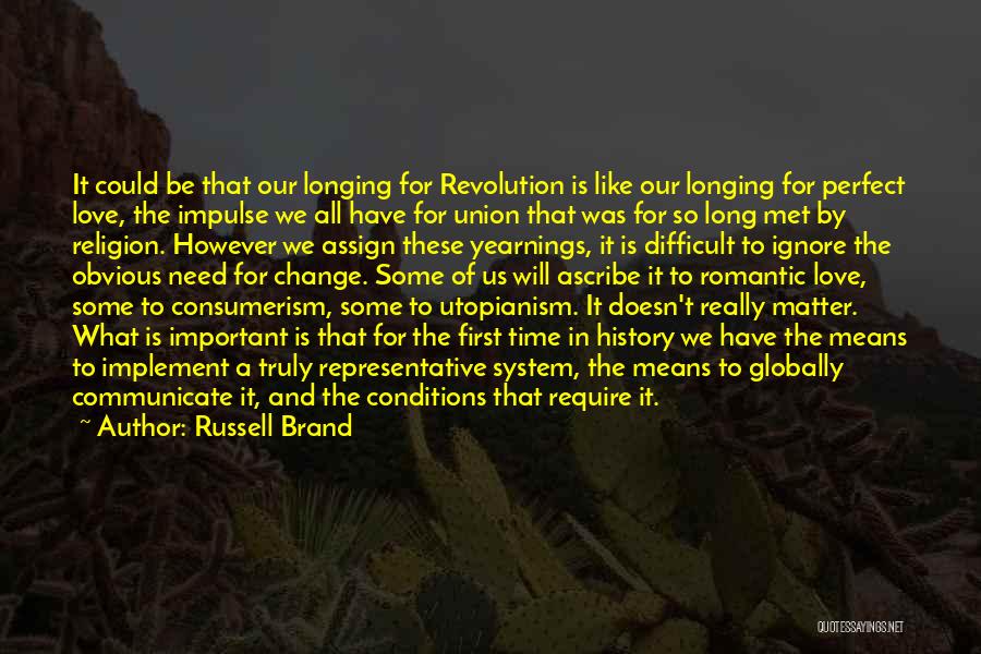 Russell Brand Quotes: It Could Be That Our Longing For Revolution Is Like Our Longing For Perfect Love, The Impulse We All Have