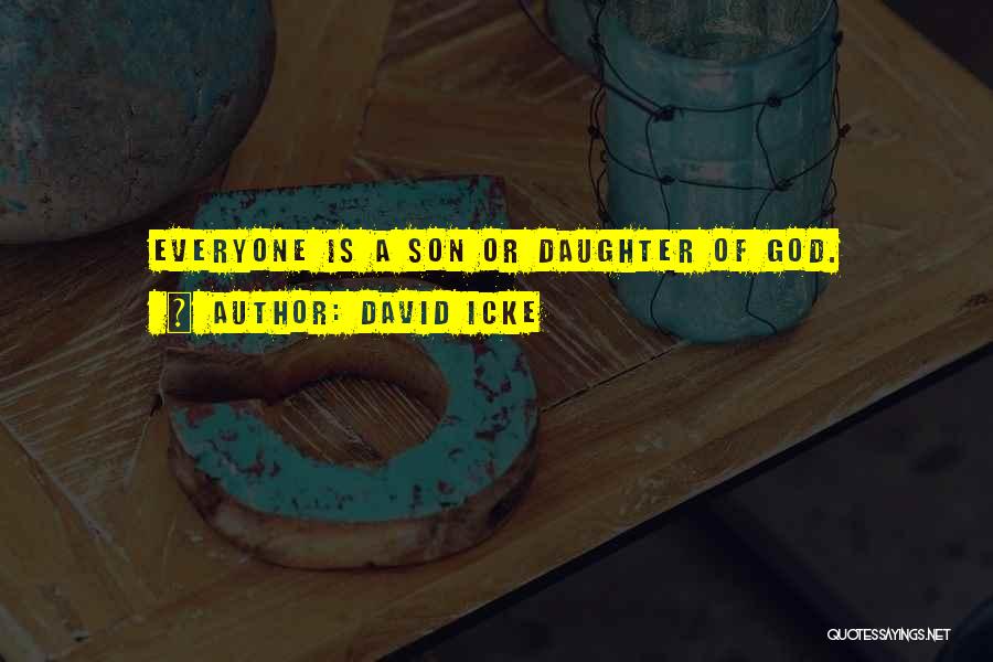 David Icke Quotes: Everyone Is A Son Or Daughter Of God.