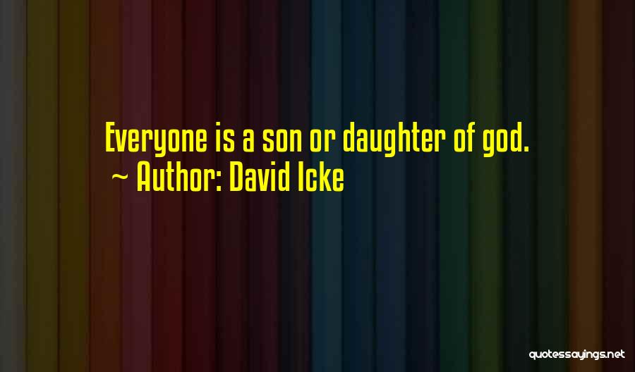 David Icke Quotes: Everyone Is A Son Or Daughter Of God.