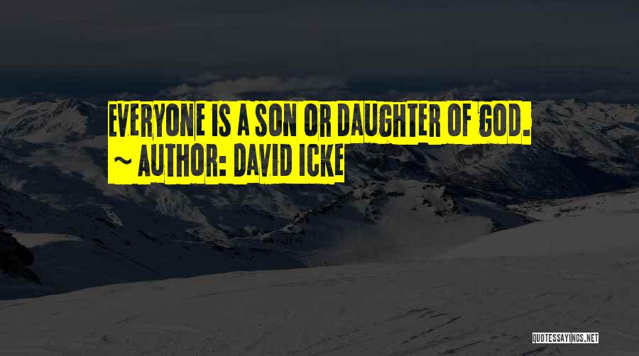 David Icke Quotes: Everyone Is A Son Or Daughter Of God.