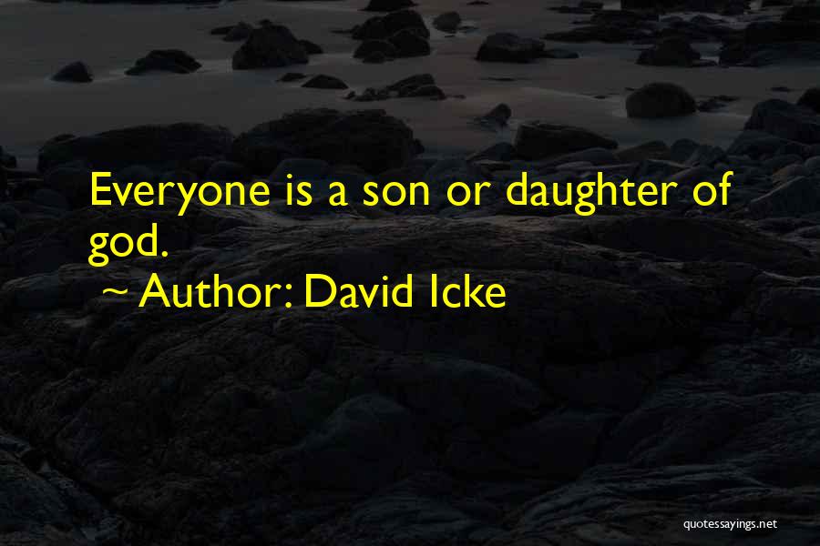 David Icke Quotes: Everyone Is A Son Or Daughter Of God.