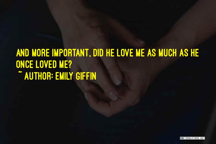 Emily Giffin Quotes: And More Important, Did He Love Me As Much As He Once Loved Me?