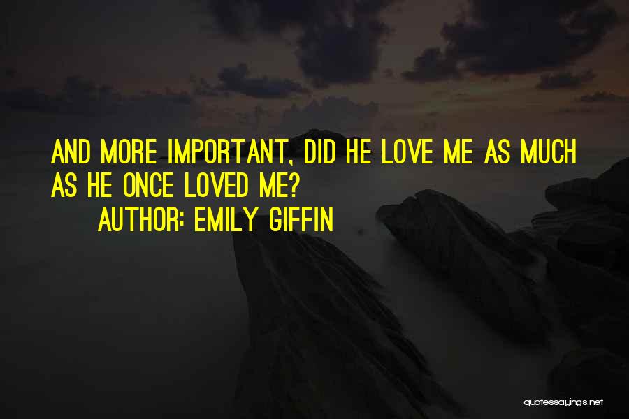 Emily Giffin Quotes: And More Important, Did He Love Me As Much As He Once Loved Me?