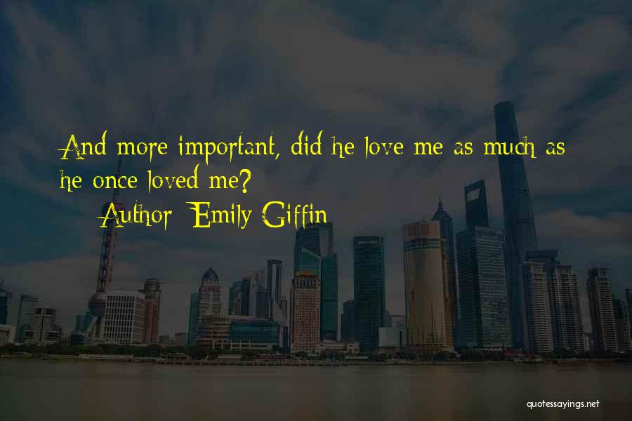 Emily Giffin Quotes: And More Important, Did He Love Me As Much As He Once Loved Me?