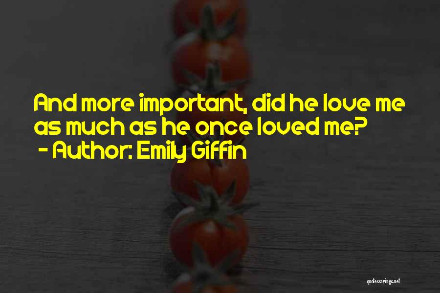 Emily Giffin Quotes: And More Important, Did He Love Me As Much As He Once Loved Me?