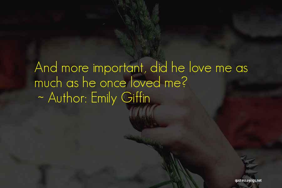 Emily Giffin Quotes: And More Important, Did He Love Me As Much As He Once Loved Me?