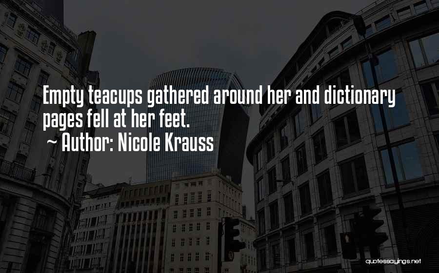 Nicole Krauss Quotes: Empty Teacups Gathered Around Her And Dictionary Pages Fell At Her Feet.