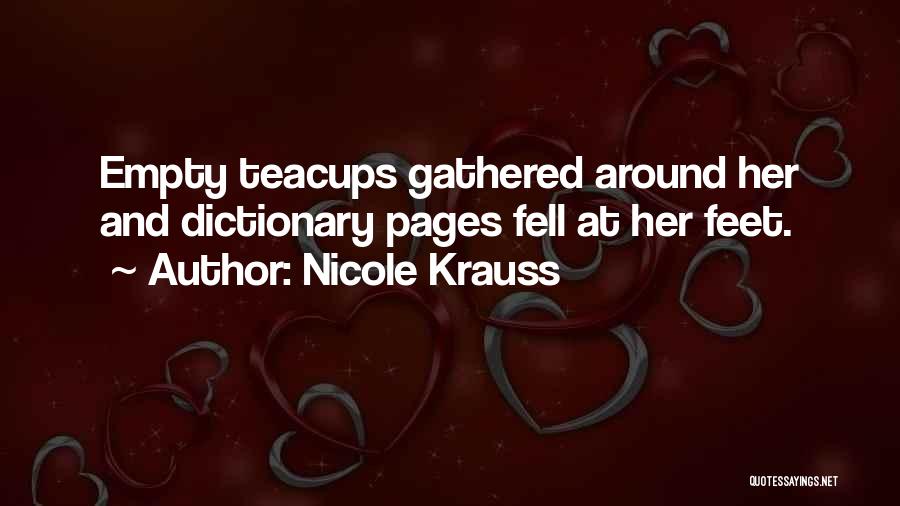 Nicole Krauss Quotes: Empty Teacups Gathered Around Her And Dictionary Pages Fell At Her Feet.