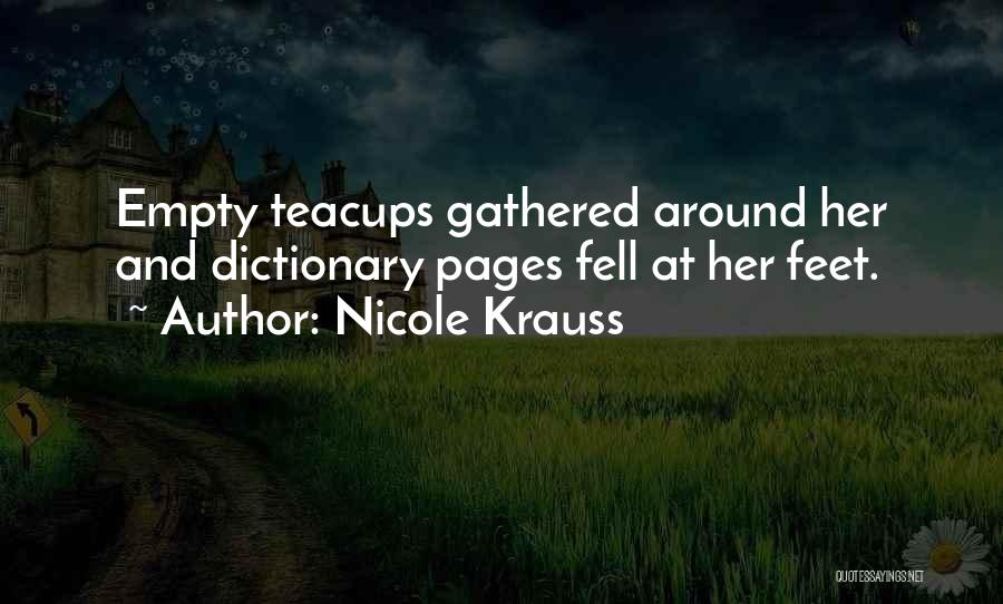 Nicole Krauss Quotes: Empty Teacups Gathered Around Her And Dictionary Pages Fell At Her Feet.