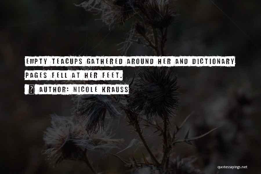 Nicole Krauss Quotes: Empty Teacups Gathered Around Her And Dictionary Pages Fell At Her Feet.