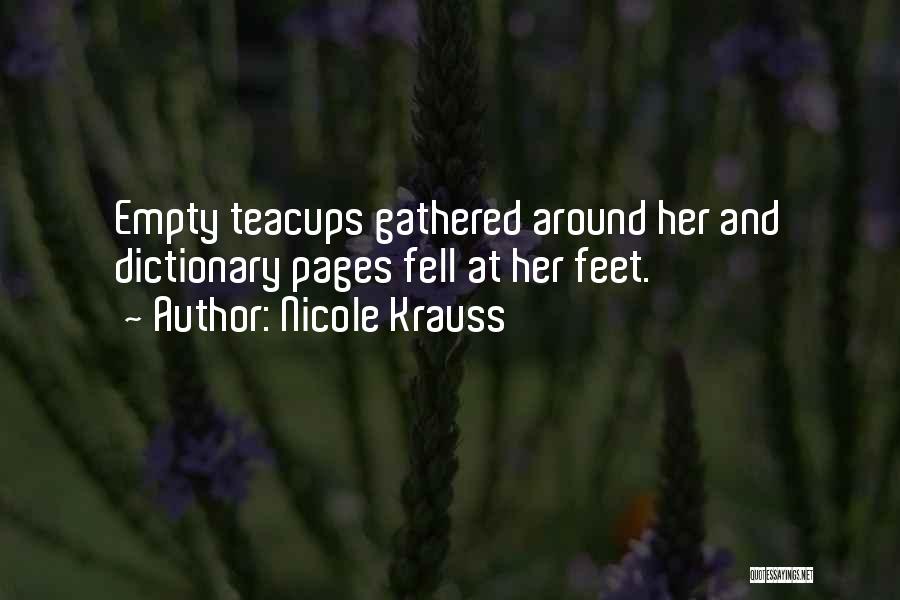 Nicole Krauss Quotes: Empty Teacups Gathered Around Her And Dictionary Pages Fell At Her Feet.