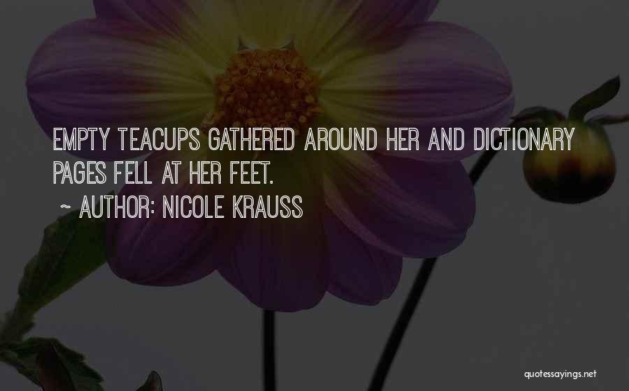 Nicole Krauss Quotes: Empty Teacups Gathered Around Her And Dictionary Pages Fell At Her Feet.