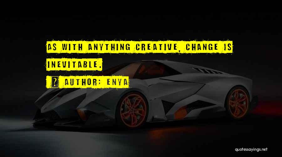 Enya Quotes: As With Anything Creative, Change Is Inevitable.