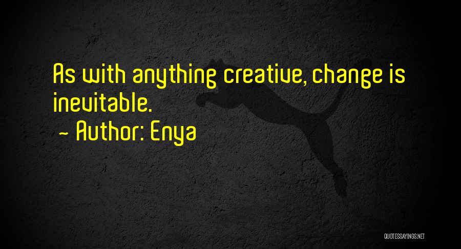 Enya Quotes: As With Anything Creative, Change Is Inevitable.